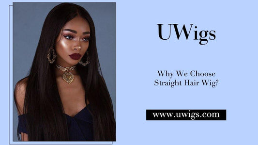 Why We Choose Straight Hair Wig? - UWigs