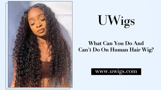 What can you do and can't do on human hair wig?