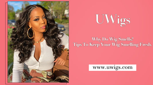 Why do wig smells? Tips to keep wigs smelling fresh.