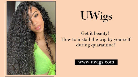 Get it beauty! How to install the wig by yourself during quarantine? - UWigs