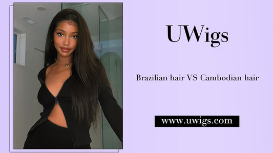 Brazilian Hair VS Cambodian Hair