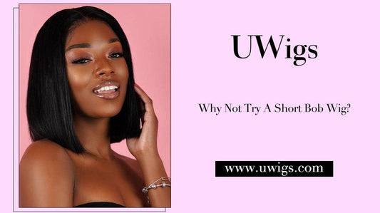 Why Not Try A Short Bob Wig? - UWigs