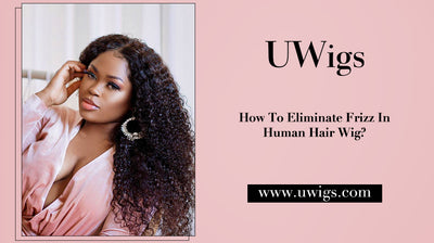 How To Eliminate Frizz In Human Hair Wig?
