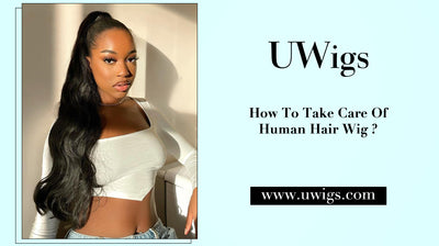 How To Take Care Of Human Hair Wig?