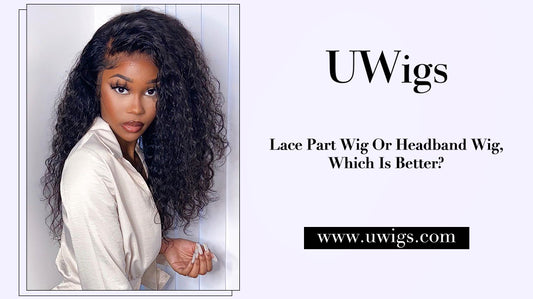 Lace Part Wig Or Headband Wig, Which Is Better?