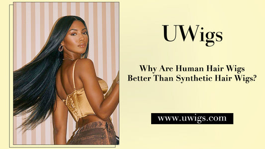 Why Are Human Hair Wigs Better Than Synthetic Hair Wigs?