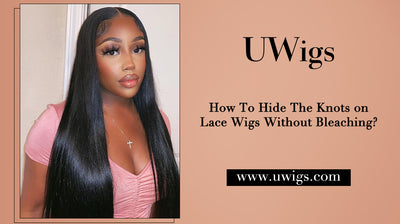 How To Hide The Knots on Lace Wigs Without Bleaching?